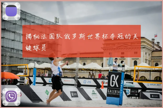 揭秘法国队俄罗斯世界杯夺冠的关键球员