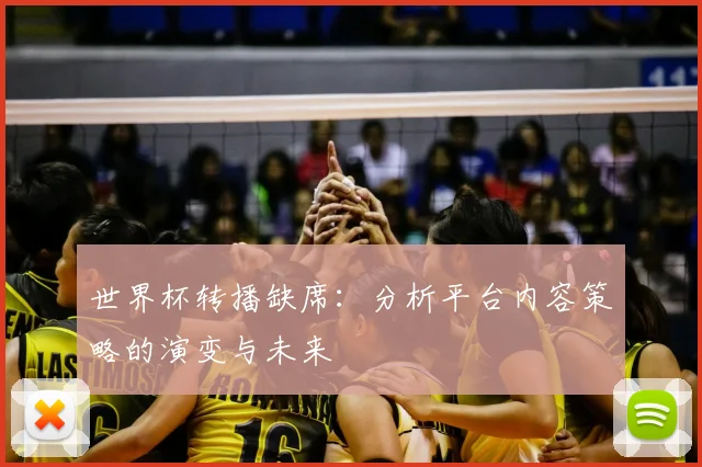 世界杯转播缺席：分析平台内容策略的演变与未来