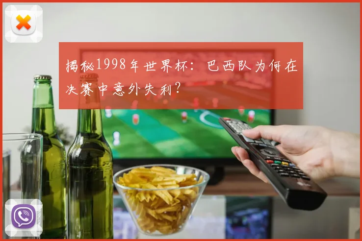 揭秘1998年世界杯：巴西队为何在决赛中意外失利？