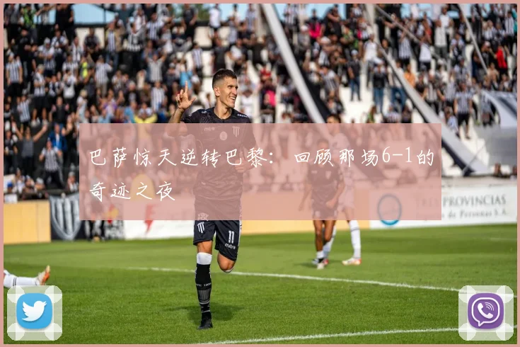 巴萨惊天逆转巴黎：回顾那场6-1的奇迹之夜