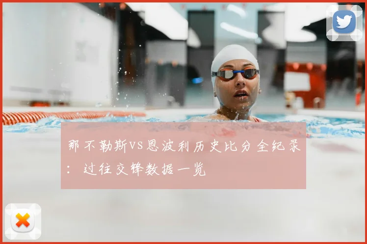 那不勒斯vs恩波利历史比分全纪录：过往交锋数据一览