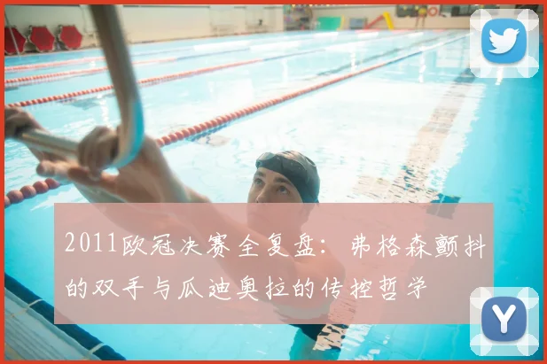 2011欧冠决赛全复盘：弗格森颤抖的双手与瓜迪奥拉的传控哲学